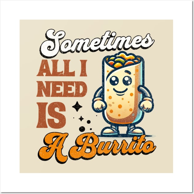 Sometimes All I Need is a Burrito - Vintage Burrito Mascot Wall Art by Critter Chaos